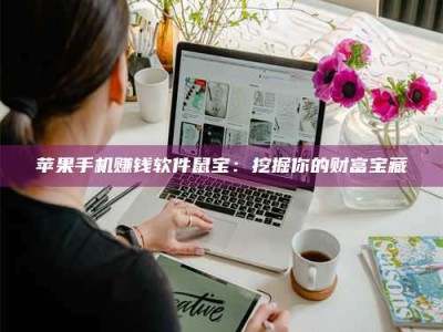 醴陵苹果手机赚钱软件鼠宝：挖掘你的财富宝藏