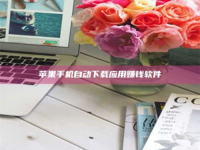 醴陵苹果手机自动下载应用赚钱软件