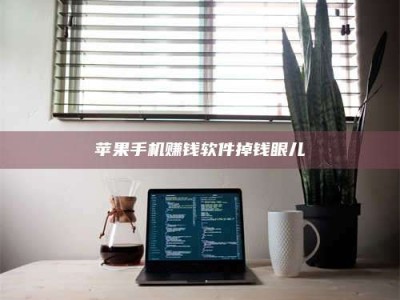 醴陵苹果手机赚钱软件掉钱眼儿