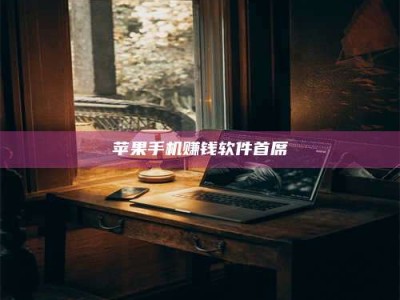 醴陵苹果手机赚钱软件首席