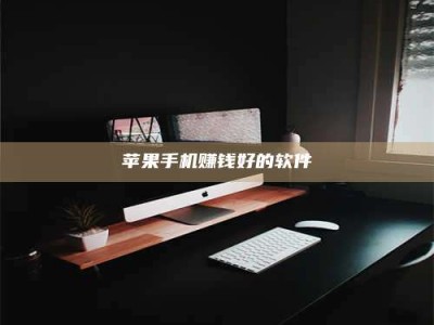 醴陵苹果手机赚钱好的软件