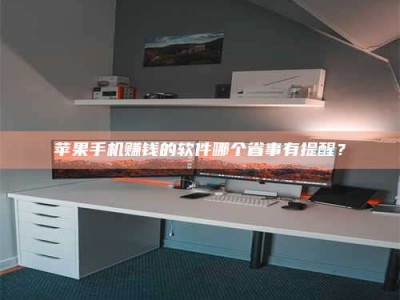 醴陵苹果手机赚钱的软件哪个省事有提醒？