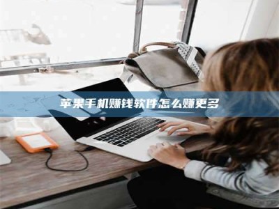 醴陵苹果手机赚钱软件怎么赚更多