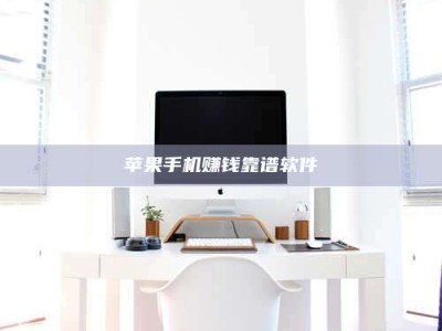 醴陵苹果手机赚钱靠谱软件