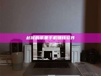 醴陵越狱的苹果手机赚钱软件