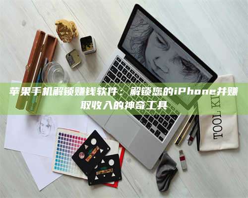 醴陵苹果手机解锁赚钱软件:解锁您的iPhone并赚取收入的神奇工具 第1张 醴陵苹果手机解锁赚钱软件:解锁您的iPhone并赚取收入的神奇工具 第1张