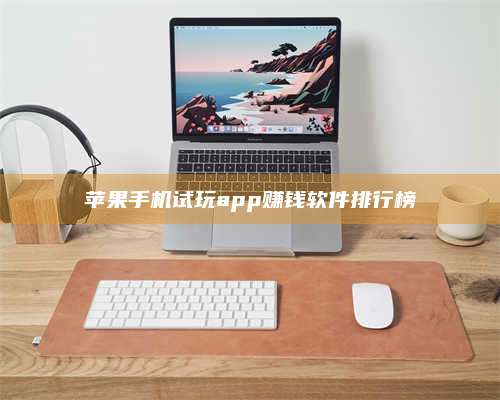 醴陵苹果手机试玩app赚钱软件排行榜 第1张 醴陵苹果手机试玩app赚钱软件排行榜 第1张
