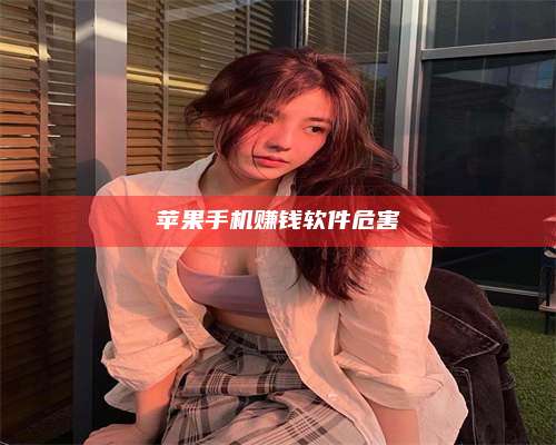 醴陵苹果手机赚钱软件危害 第1张 醴陵苹果手机赚钱软件危害 第1张