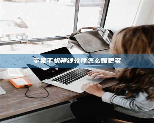 醴陵苹果手机赚钱软件怎么赚更多 第1张 醴陵苹果手机赚钱软件怎么赚更多 第1张