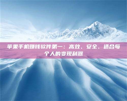 醴陵苹果手机赚钱软件第一:高效、安全、适合每个人的变现利器 第1张 醴陵苹果手机赚钱软件第一:高效、安全、适合每个人的变现利器 第1张