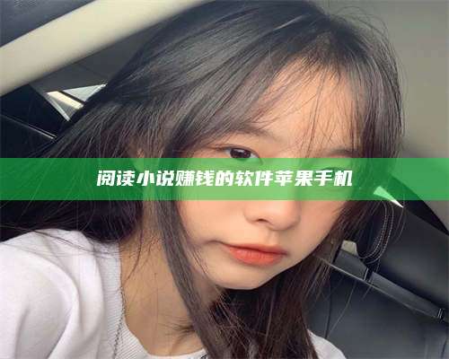 醴陵阅读小说赚钱的软件苹果手机