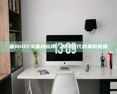 醴陵面向iOS设备的应用：数字时代的兼职机遇
